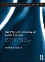 The Political Economy Of Trade Finance: Export Credit Agencies, The Paris Club And The Imf