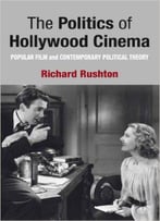 The Politics Of Hollywood Cinema: Popular Film And Contemporary Political Theory