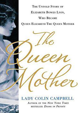 The Queen Mother: The Untold Story Of Elizabeth Bowes Lyon, Who Became Queen Elizabeth The Queen Mother
