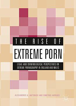 The Rise Of Extreme Porn: Legal And Criminological Perspectives On Extreme Pornography In England And Wales
