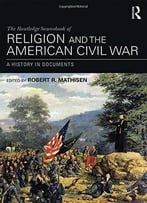 The Routledge Sourcebook Of Religion And The American Civil War: A History In Documents