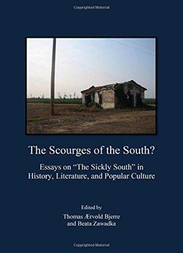 The Scourges Of The South? Essays On The Sickly South In History, Literature, And Popular Culture