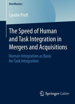 The Speed Of Human And Task Integration In Mergers And Acquisitions: Human Integration As Basis For Task Integration
