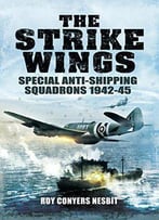 The Strike Wings: Special Anti-Shipping Squadrons 1942-45
