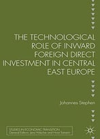 The Technological Role Of Inward Foreign Direct Investment In Central East Europe (Studies In Economic Transition)