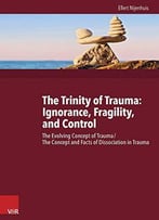 The Trinity Of Trauma: Ignorance, Fragility, And Control: The Evolving Concept Of Trauma / The Concept And Facts Of...