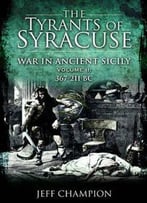 The Tyrants Of Syracuse: Vol. Ii, 367-211 Bc