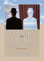 Theory Into Practice: An Introduction To Literary Criticism, 3 Edition