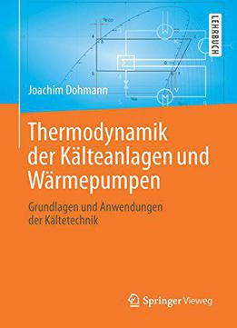 Thermodynamik Der Kälteanlagen Und Wärmepumpen: Grundlagen Und Anwendungen Der Kältetechnik