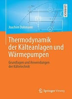 Thermodynamik Der Kälteanlagen Und Wärmepumpen: Grundlagen Und Anwendungen Der Kältetechnik