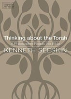 Thinking About The Torah: A Philosopher Reads The Bible