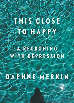 This Close To Happy: A Reckoning With Depression