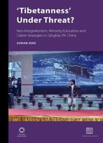 Tibetanness Under Threat?: Neo-Integrationism, Minority Education And Career Strategies In Qinghai, P. R. China