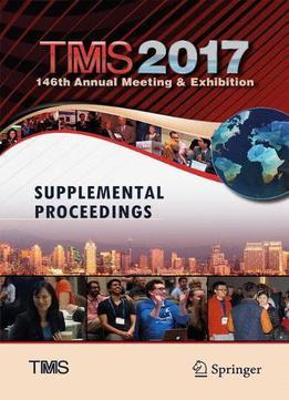 Tms 2017 146th Annual Meeting & Exhibition Supplemental Proceedings (the Minerals, Metals & Materials Series)