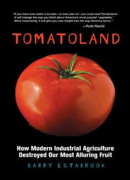 Tomatoland: How Modern Industrial Agriculture Destroyed Our Most Alluring Fruit