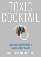 Toxic Cocktail: How Chemical Pollution Is Poisoning Our Brains