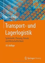 Transport- Und Lagerlogistik: Systematik, Planung, Einsatz Und Wirtschaftlichkeit