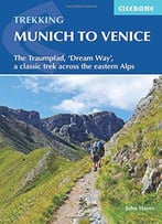 Trekking Munich To Venice: The Traumpfad, 'Dream Way', A Classic Trek Across The Eastern Alps