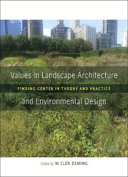 Values In Landscape Architecture And Environmental Design: Finding Center In Theory And Practice