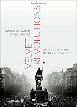 Velvet Revolutions: An Oral History Of Czech Society