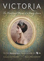 Victoria: The Heart And Mind Of A Young Queen: Official Companion To The Masterpiece Presentation On Pbs