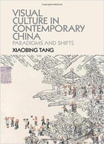 Visual Culture In Contemporary China: Paradigms And Shifts