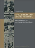 Visual History Und Geschichtsdidaktik: Bildkompetenz In Der Historisch-Politischen Bildung