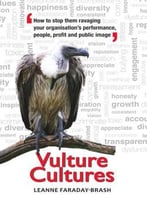 Vulture Cultures: How To Stop Them Ravaging Your Organisation's Performance, People, Profit And Public Image