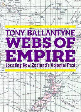 Webs Of Empire: Locating New Zealand's Colonial Past