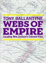Webs Of Empire: Locating New Zealand's Colonial Past