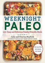 Weeknight Paleo: 100+ Easy And Delicious Family-Friendly Meals