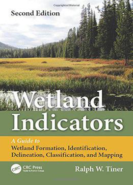 Wetland Indicators: A Guide To Wetland Formation, Identification, Delineation, Classification, And Mapping, Second Edition