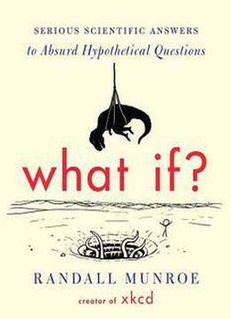 What If?: Serious Scientific Answers To Absurd Hypothetical Questions