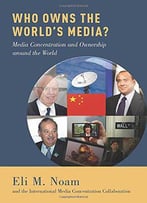 Who Owns The World's Media?: Media Concentration And Ownership Around The World