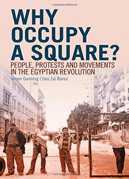 Why Occupy A Square?: People, Protests And Movements In The Egyptian Revolution