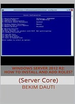 Windows Server 2012 R2: How To Install And Add Roles?: (Server Core)