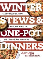 Winter Stews & One-Pot Dinners: Tasty Recipes That Fill Your Belly And Warm Your Heart