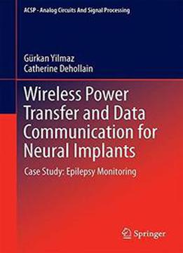 Wireless Power Transfer And Data Communication For Neural Implants: Case Study: Epilepsy Monitoring