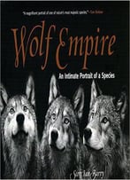 Wolf Empire: An Intimate Portrait Of A Species