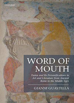Word Of Mouth: Fama And Its Personifications In Art And Literature From Ancient Rome To The Middle Ages