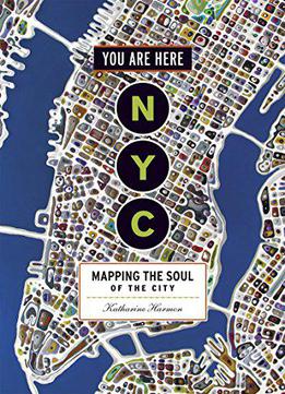 You Are Here: Nyc: Mapping The Soul Of The City