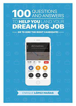 100 Questions And Answers To Help You Land Your Dream Ios Job: Or To Hire The Right Candidate!