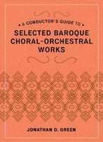 A Conductor's Guide To Selected Baroque Choral-Orchestral Works