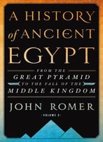 A History Of Ancient Egypt Volume 2: From The Great Pyramid To The Fall Of The Middle Kingdom