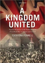 A Kingdom United: Popular Responses To The Outbreak Of The First World War In Britain And Ireland