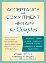 Acceptance And Commitment Therapy For Couples: A Clinician's Guide To Using Mindfulness, Values, And Schema Awareness To...