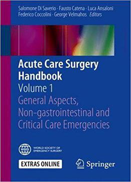 Acute Care Surgery Handbook: Volume 1 General Aspects, Non-gastrointestinal And Critical Care Emergencies