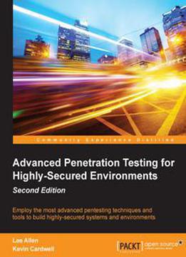 Advanced Penetration Testing For Highly-secured Environments, Second Edition