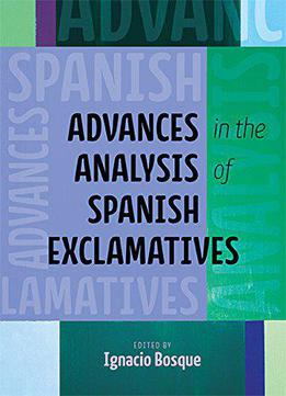 Advances In The Analysis Of Spanish Exclamatives