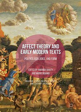 Affect Theory And Early Modern Texts: Politics, Ecologies, And Form (palgrave Studies In Affect Theory And Literary Criticism